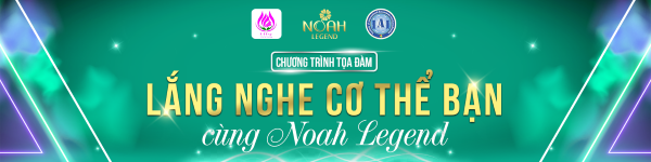 Hiểu hơn về cách chăm sóc sức khỏe bản thân cùng tọa đàm “Lắng nghe cơ thể bạn cùng Noah Legend”